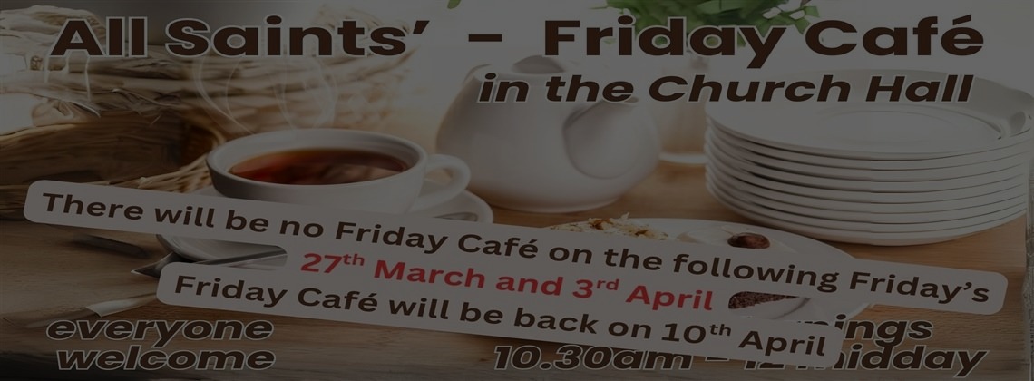 Friday Cafe*There will be no Friday Café on 27th March and 3rd April. Friday Café will be back on the 10th April.*More Details